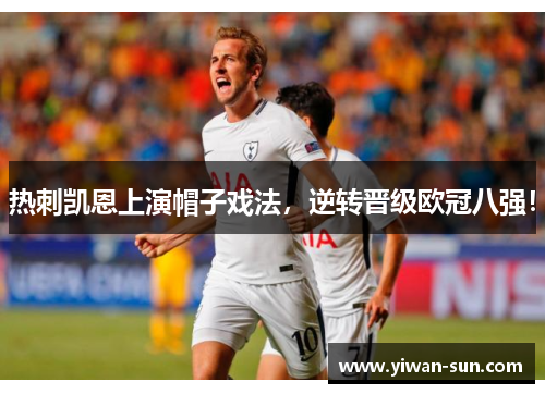 热刺凯恩上演帽子戏法，逆转晋级欧冠八强！