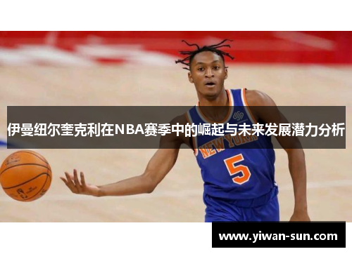 伊曼纽尔奎克利在NBA赛季中的崛起与未来发展潜力分析