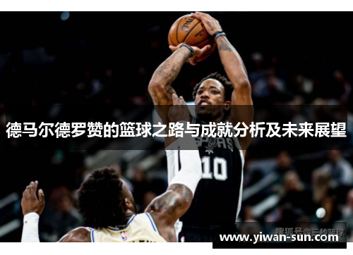 德马尔德罗赞的篮球之路与成就分析及未来展望